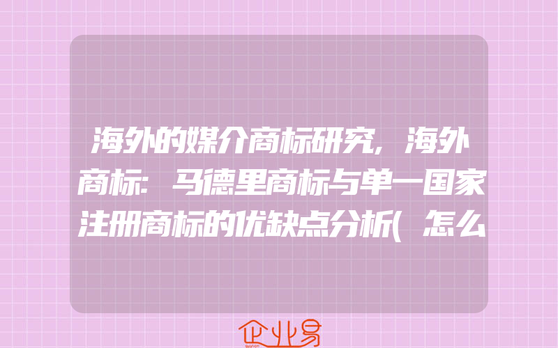 海外的媒介商标研究,海外商标:马德里商标与单一国家注册商标的优缺点分析(怎么申请商标)