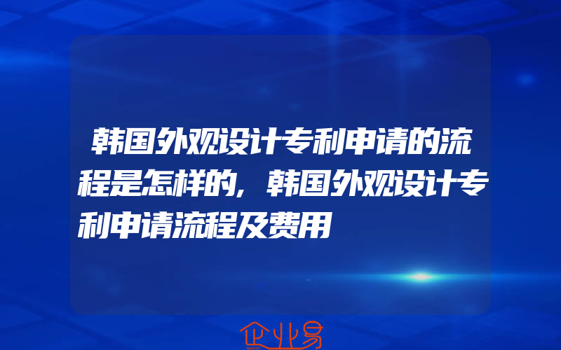 韩国外观设计专利申请的流程是怎样的,韩国外观设计专利申请流程及费用