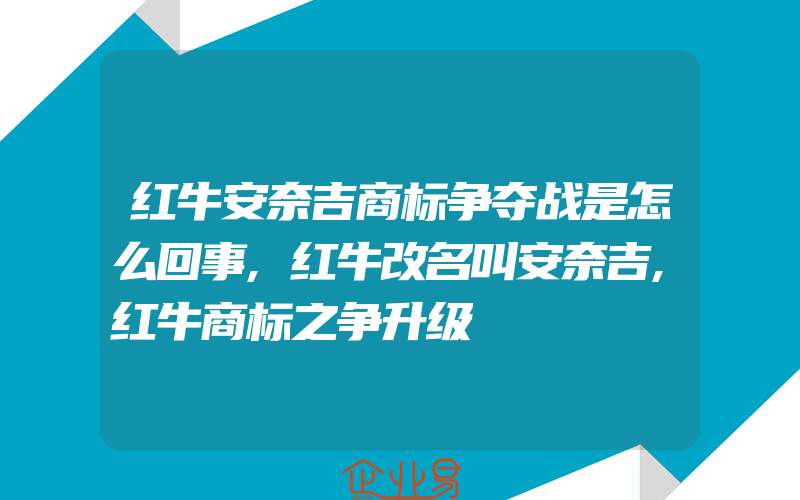 红牛安奈吉商标争夺战是怎么回事,红牛改名叫安奈吉,红牛商标之争升级