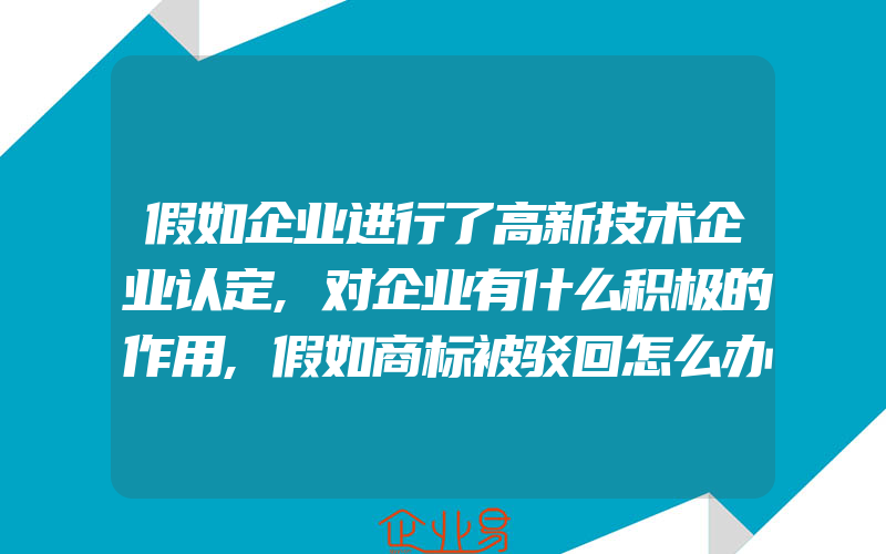 假如企业进行了高新技术企业认定,对企业有什么积极的作用,假如商标被驳回怎么办