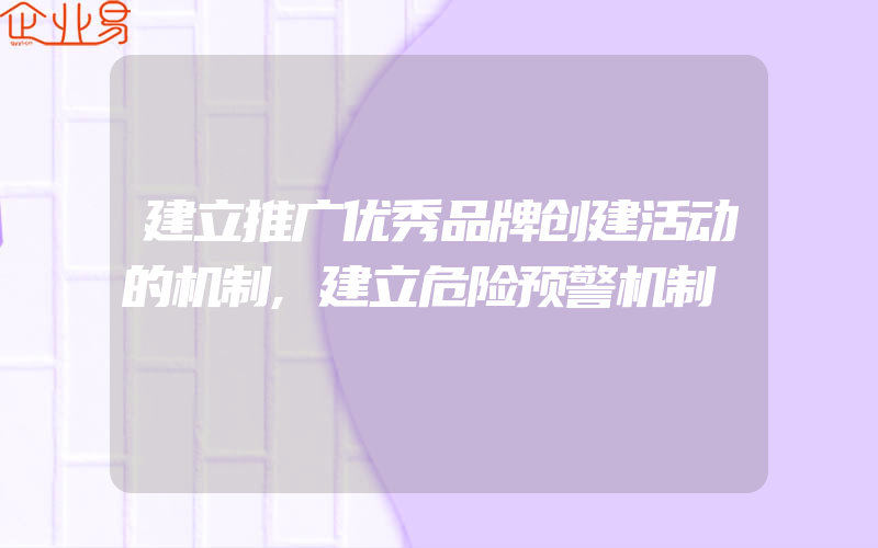 建立推广优秀品牌创建活动的机制,建立危险预警机制