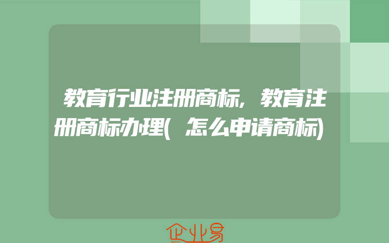 教育行业注册商标,教育注册商标办理(怎么申请商标)