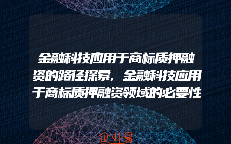 金融科技应用于商标质押融资的路径探索,金融科技应用于商标质押融资领域的必要性