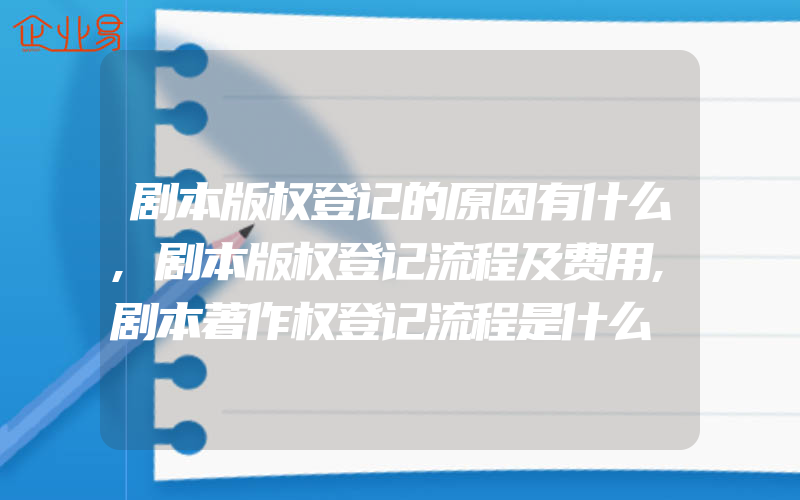 剧本版权登记的原因有什么,剧本版权登记流程及费用,剧本著作权登记流程是什么