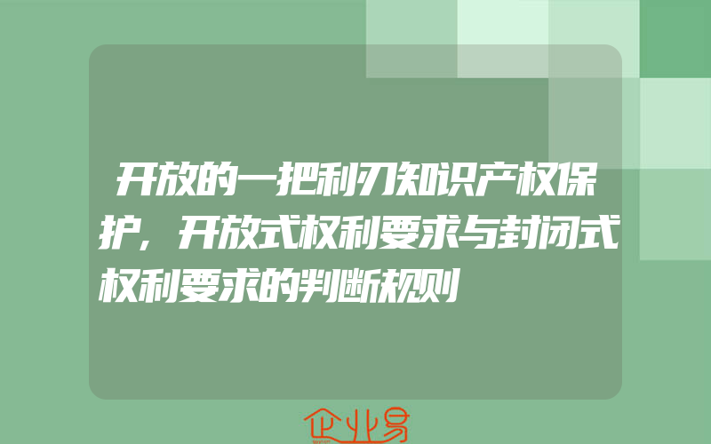 开放的一把利刃知识产权保护,开放式权利要求与封闭式权利要求的判断规则