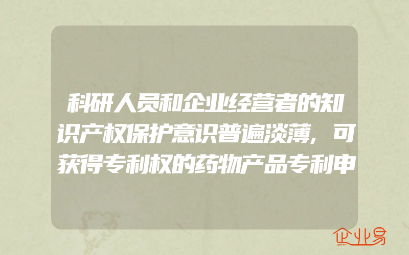 科研人员和企业经营者的知识产权保护意识普遍淡薄,可获得专利权的药物产品专利申请有什么类别