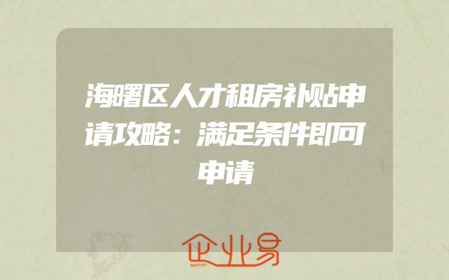 海曙区人才租房补贴申请攻略：满足条件即可申请