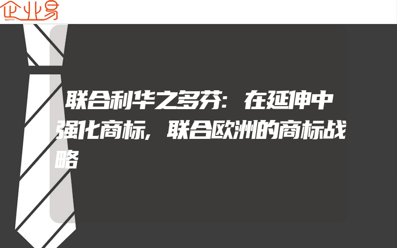 联合利华之多芬:在延伸中强化商标,联合欧洲的商标战略