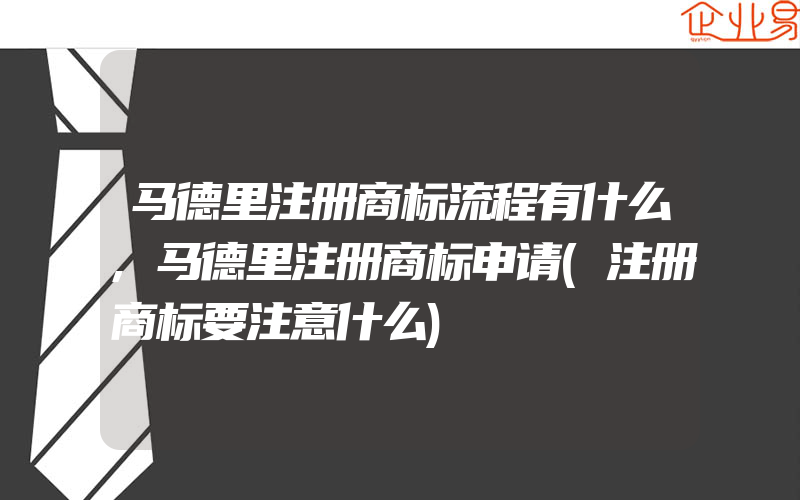 马德里注册商标流程有什么,马德里注册商标申请(注册商标要注意什么)