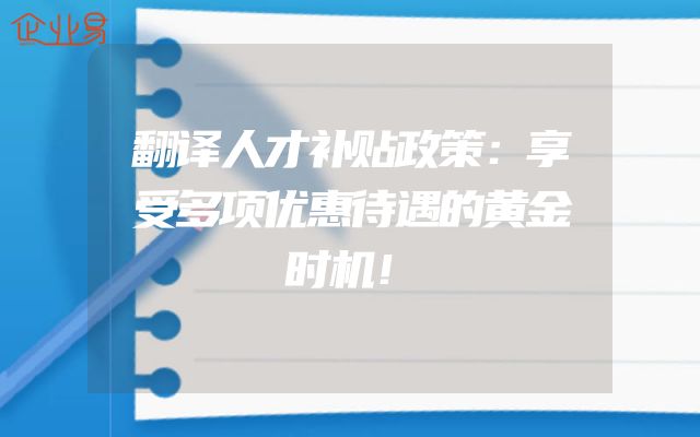 翻译人才补贴政策：享受多项优惠待遇的黄金时机！