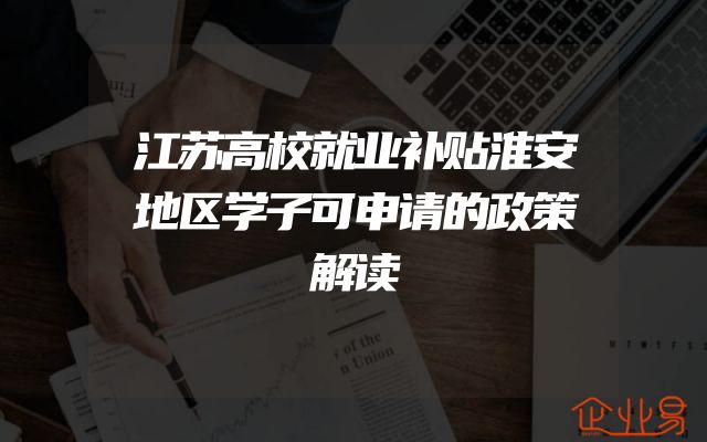 江苏高校就业补贴淮安地区学子可申请的政策解读