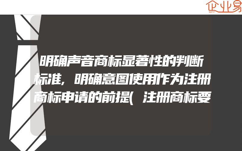 明确声音商标显著性的判断标准,明确意图使用作为注册商标申请的前提(注册商标要注意什么)