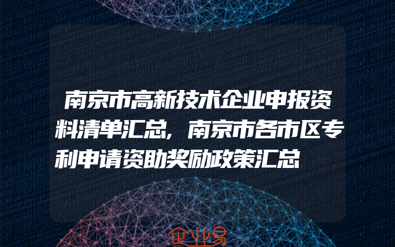 南京市高新技术企业申报资料清单汇总,南京市各市区专利申请资助奖励政策汇总