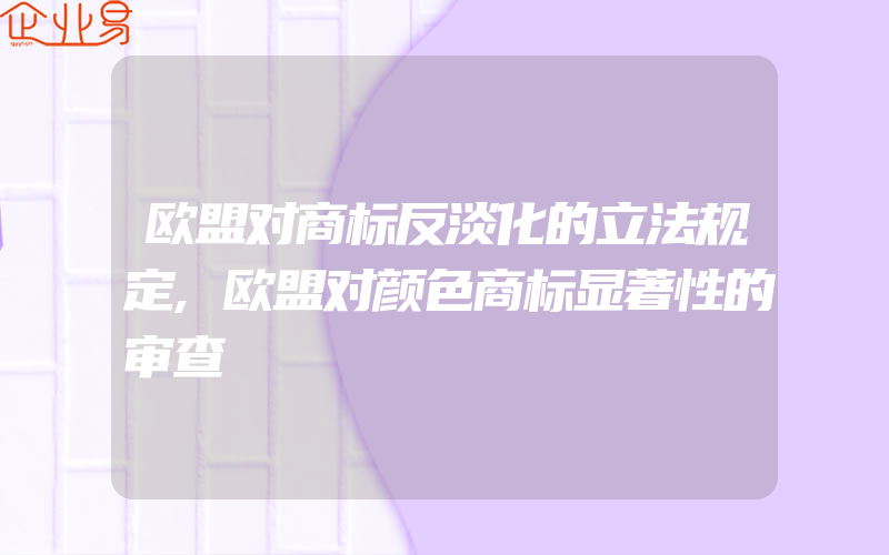 欧盟对商标反淡化的立法规定,欧盟对颜色商标显著性的审查