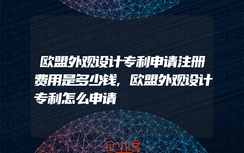 欧盟外观设计专利申请注册费用是多少钱,欧盟外观设计专利怎么申请