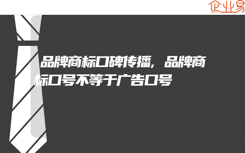 品牌商标口碑传播,品牌商标口号不等于广告口号