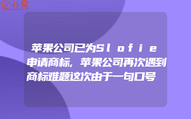 苹果公司已为Slofie申请商标,苹果公司再次遇到商标难题这次由于一句口号