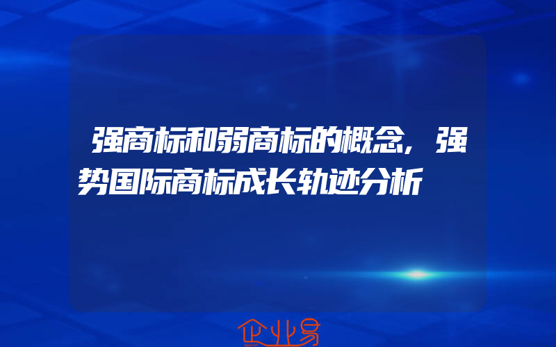 强商标和弱商标的概念,强势国际商标成长轨迹分析