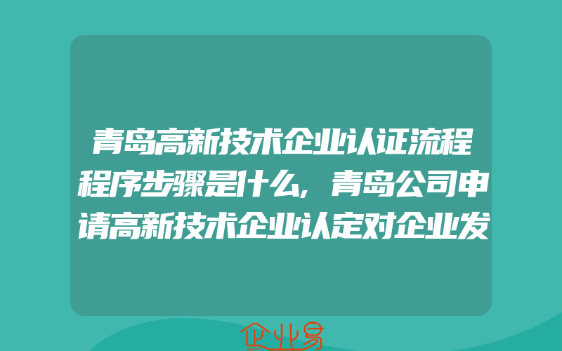 青岛高新技术企业认证流程程序步骤是什么,青岛公司申请高新技术企业认定对企业发展有什么好处