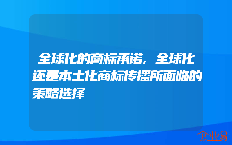 全球化的商标承诺,全球化还是本土化商标传播所面临的策略选择