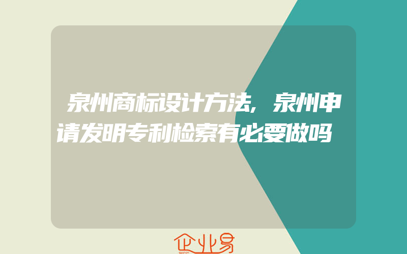 泉州商标设计方法,泉州申请发明专利检索有必要做吗