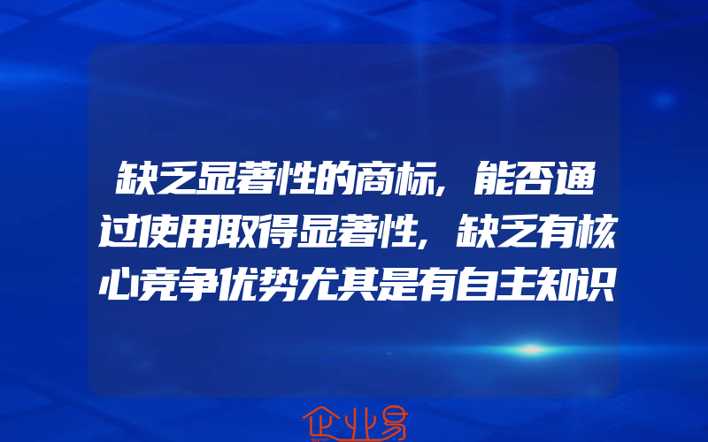 缺乏显著性的商标,能否通过使用取得显著性,缺乏有核心竞争优势尤其是有自主知识产权的外贸产业和产品