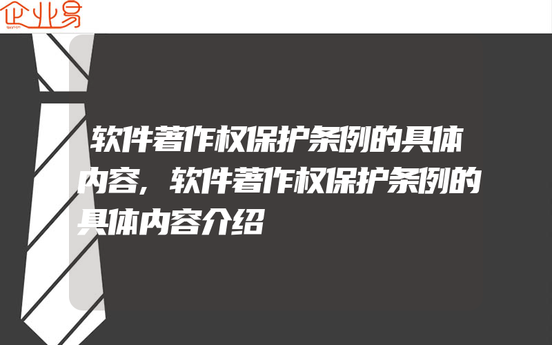 软件著作权保护条例的具体内容,软件著作权保护条例的具体内容介绍