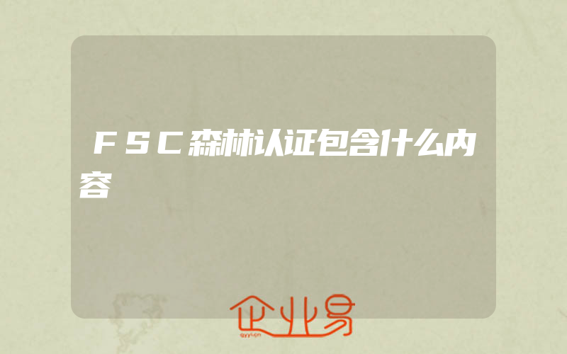 FSC森林认证包含什么内容