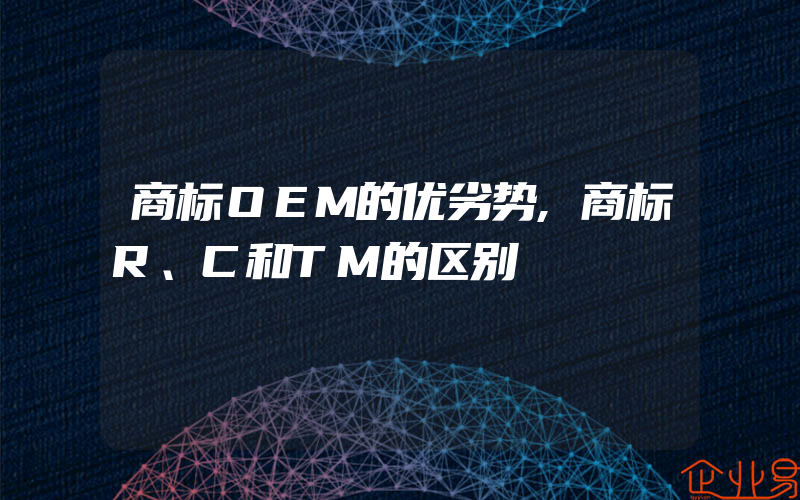 商标ＯＥＭ的优劣势,商标R、C和TM的区别