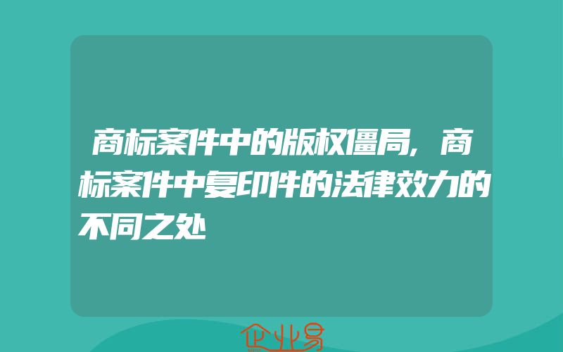 商标案件中的版权僵局,商标案件中复印件的法律效力的不同之处