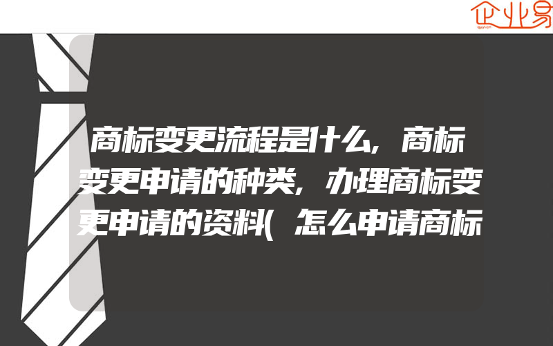 商标变更流程是什么,商标变更申请的种类,办理商标变更申请的资料(怎么申请商标变更)