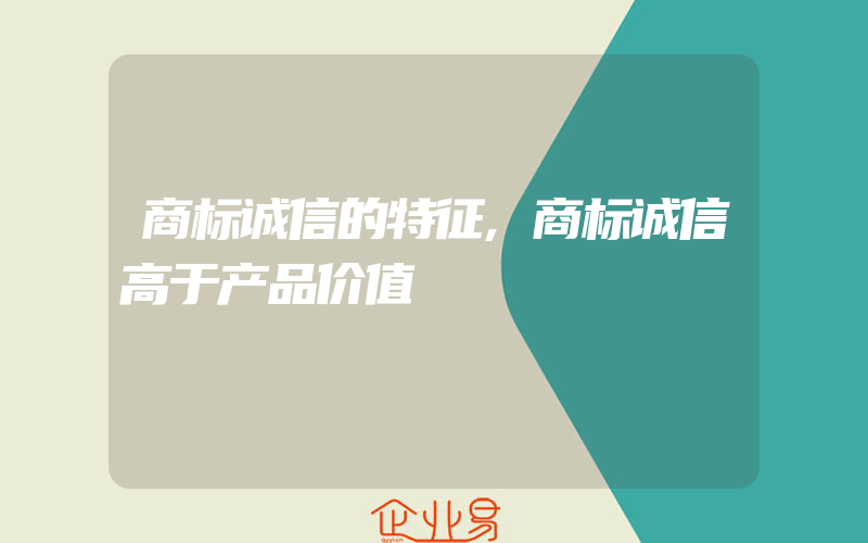 商标诚信的特征,商标诚信高于产品价值