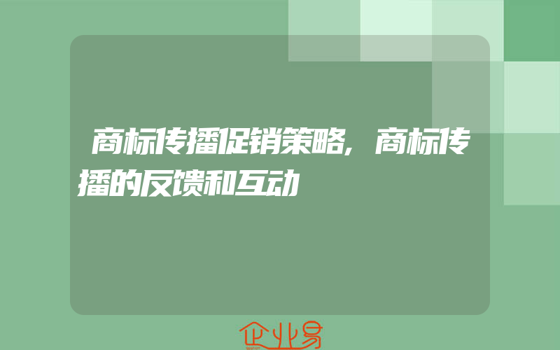 商标传播促销策略,商标传播的反馈和互动