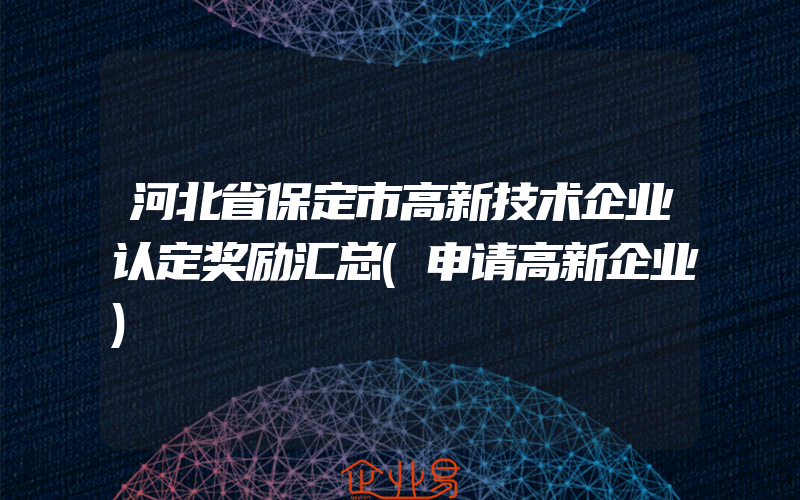 河北省保定市高新技术企业认定奖励汇总(申请高新企业)