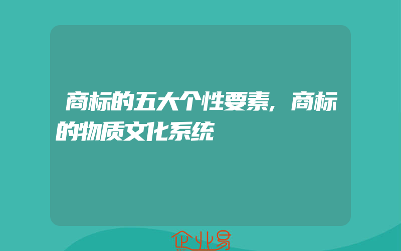 商标的五大个性要素,商标的物质文化系统