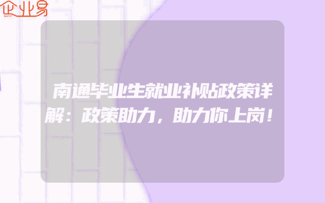 南通毕业生就业补贴政策详解：政策助力，助力你上岗！