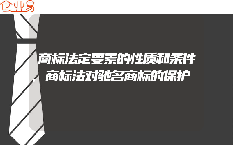 商标法定要素的性质和条件,商标法对驰名商标的保护