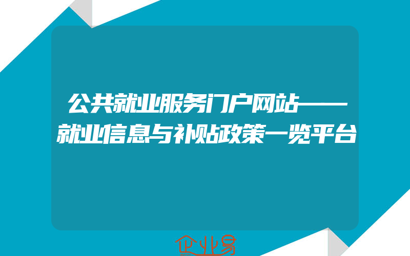 公共就业服务门户网站——就业信息与补贴政策一览平台