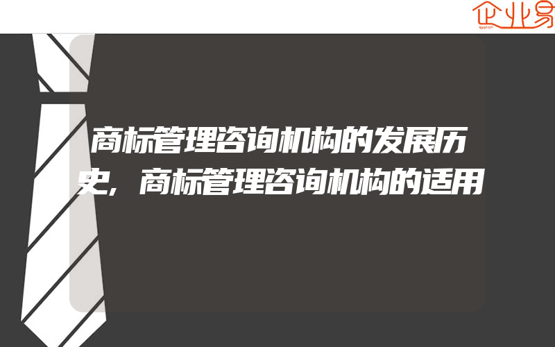 商标管理咨询机构的发展历史,商标管理咨询机构的适用