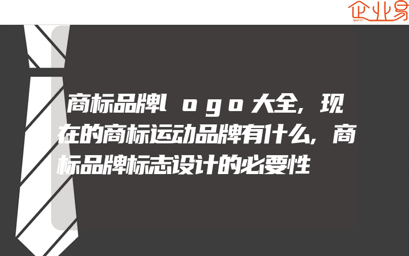 商标品牌logo大全,现在的商标运动品牌有什么,商标品牌标志设计的必要性