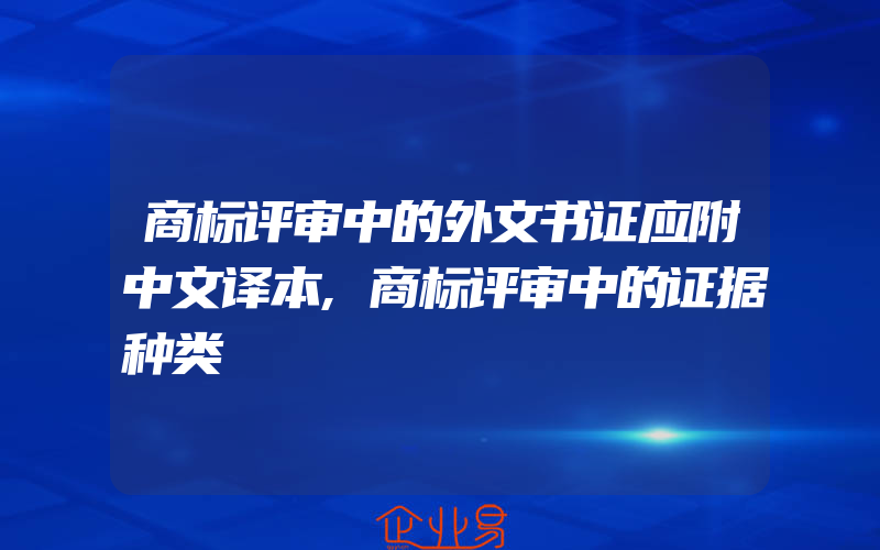 商标评审中的外文书证应附中文译本,商标评审中的证据种类