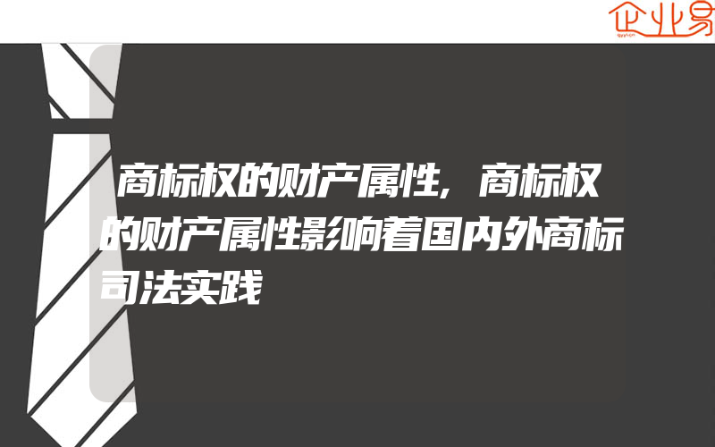 商标权的财产属性,商标权的财产属性影响着国内外商标司法实践