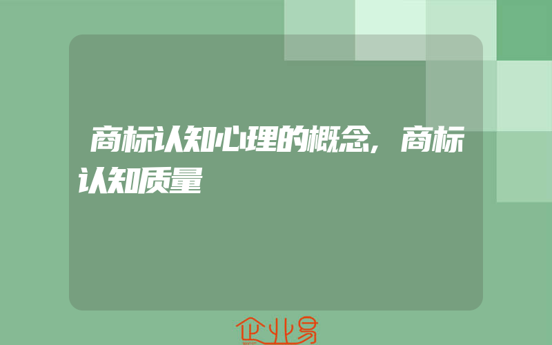 商标认知心理的概念,商标认知质量