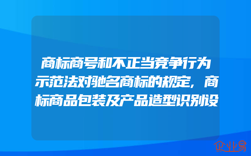 商标商号和不正当竞争行为示范法对驰名商标的规定,商标商品包装及产品造型识别设计