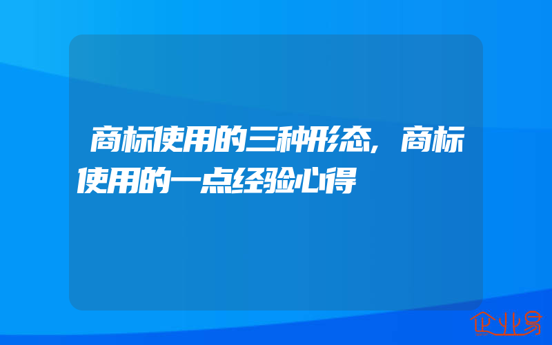 商标使用的三种形态,商标使用的一点经验心得