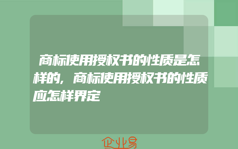 商标使用授权书的性质是怎样的,商标使用授权书的性质应怎样界定