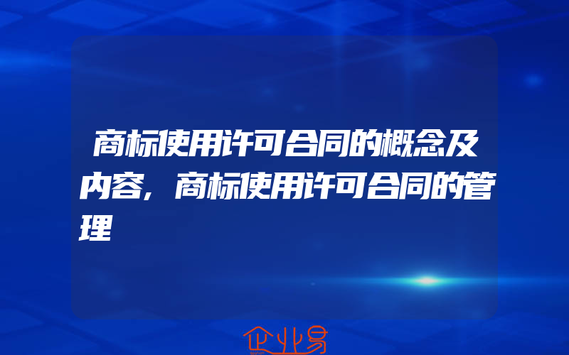 商标使用许可合同的概念及内容,商标使用许可合同的管理