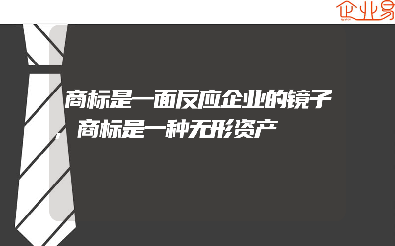 商标是一面反应企业的镜子,商标是一种无形资产