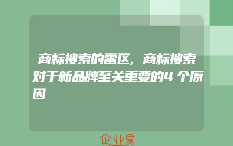 商标搜索的雷区,商标搜索对于新品牌至关重要的4个原因