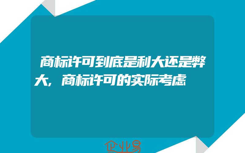 商标许可到底是利大还是弊大,商标许可的实际考虑